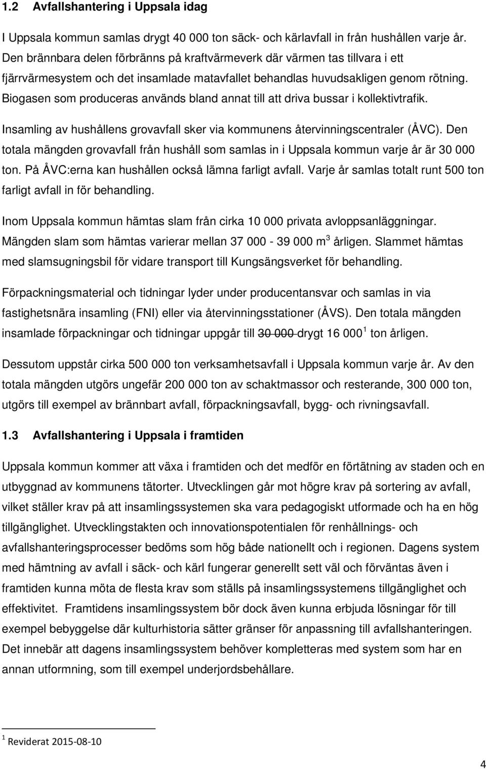 Biogasen som produceras används bland annat till att driva bussar i kollektivtrafik. Insamling av hushållens grovavfall sker via kommunens återvinningscentraler (ÅVC).