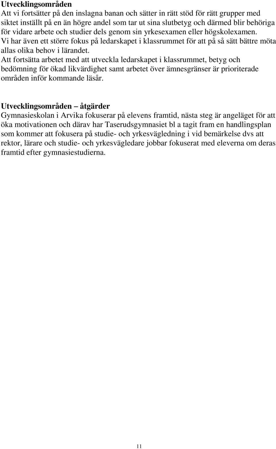 Att fortsätta arbetet med att utveckla ledarskapet i klassrummet, betyg och bedömning för ökad likvärdighet samt arbetet över ämnesgränser är prioriterade områden inför kommande läsår.