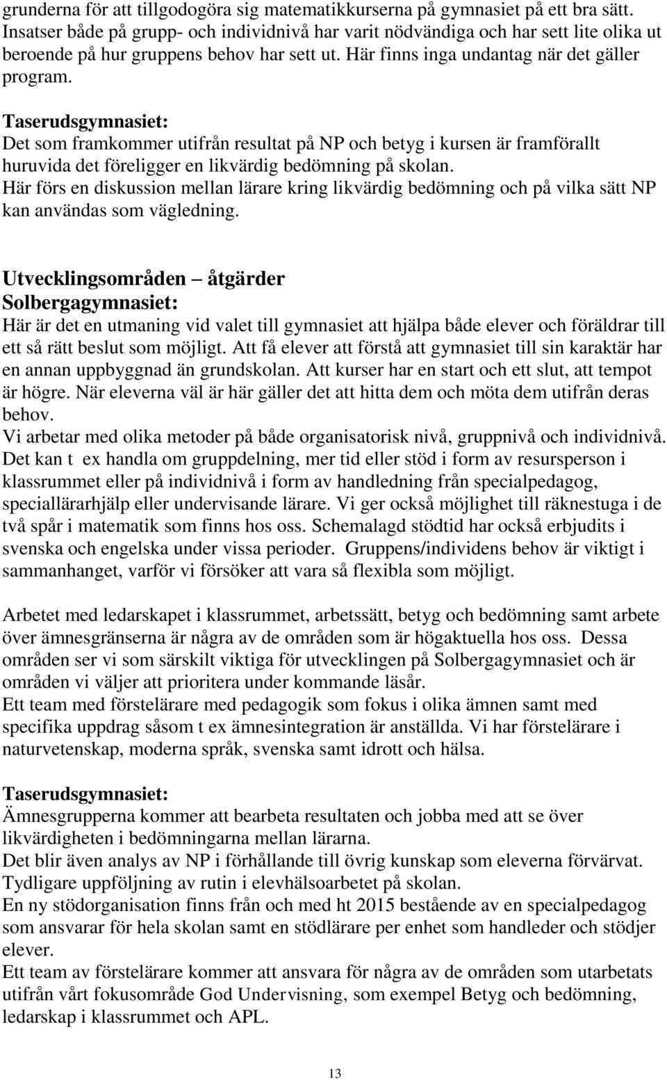 Taserudsgymnasiet: Det som framkommer utifrån resultat på NP och betyg i kursen är framförallt huruvida det föreligger en likvärdig bedömning på skolan.