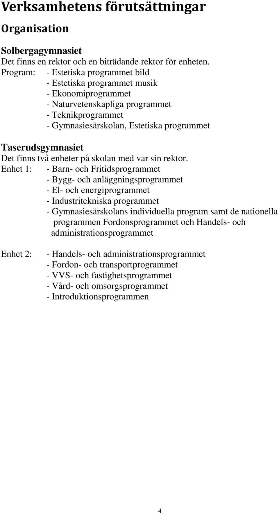 Det finns två enheter på skolan med var sin rektor.