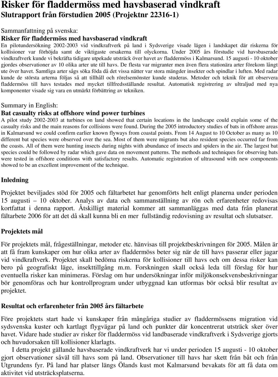 Under 2005 års förstudie vid havsbaserade vindkraftverk kunde vi bekräfta tidigare utpekade utsträck över havet av fladdermöss i Kalmarsund.