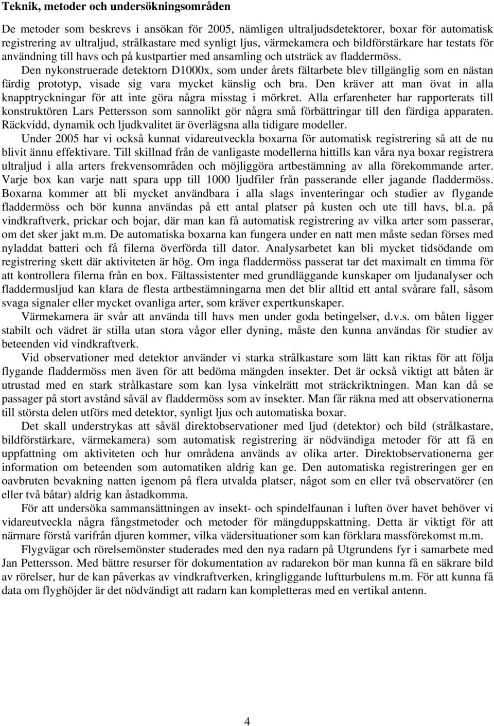 Den nykonstruerade detektorn D1000x, som under årets fältarbete blev tillgänglig som en nästan färdig prototyp, visade sig vara mycket känslig och bra.