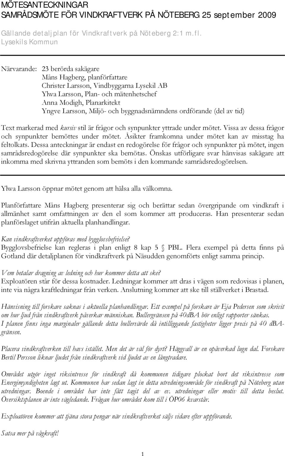 Miljö- och byggnadsnämndens ordförande (del av tid) Text markerad med kursiv stil är frågor och synpunkter yttrade under mötet. Vissa av dessa frågor och synpunkter bemöttes under mötet.