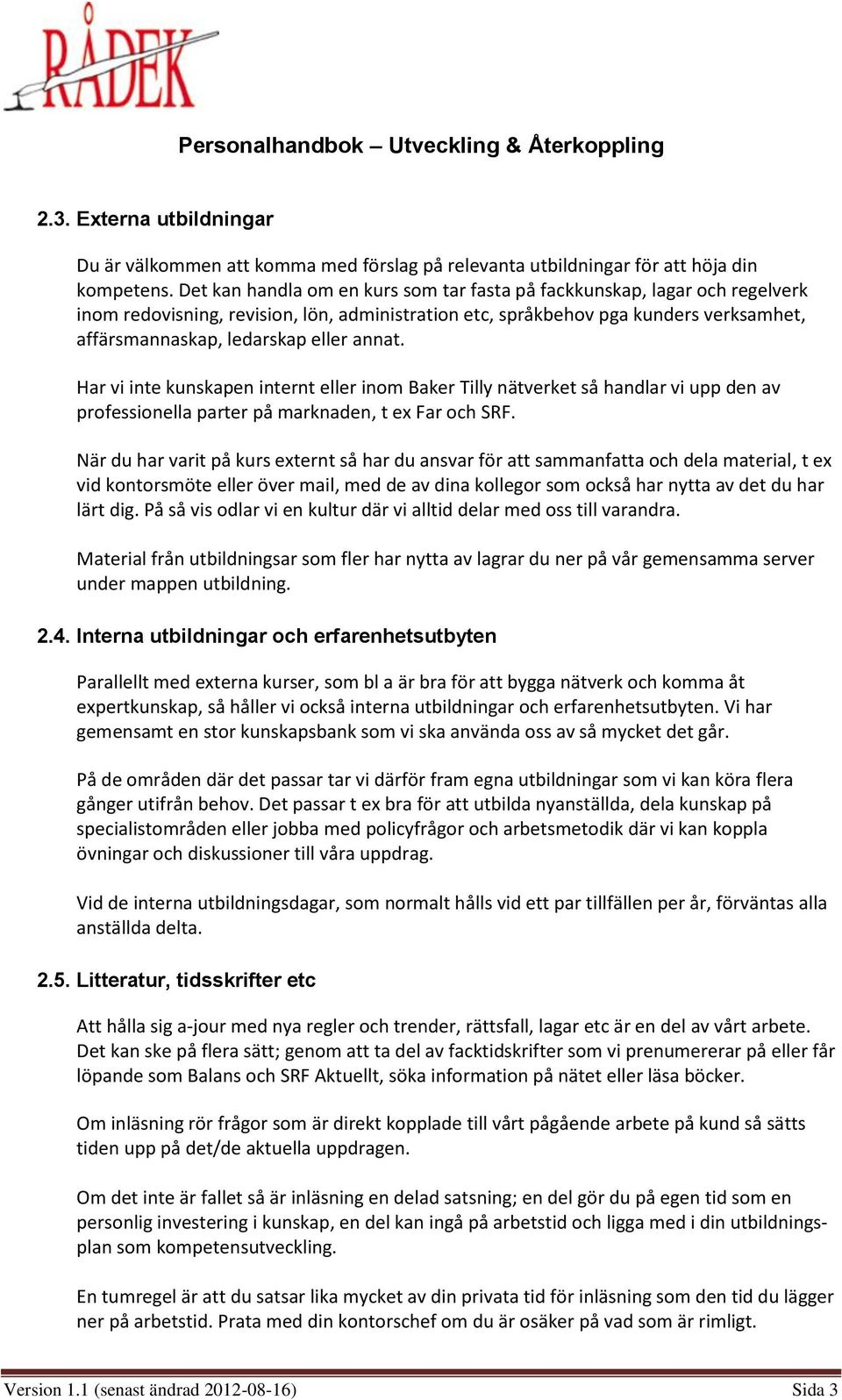 annat. Har vi inte kunskapen internt eller inom Baker Tilly nätverket så handlar vi upp den av professionella parter på marknaden, t ex Far och SRF.