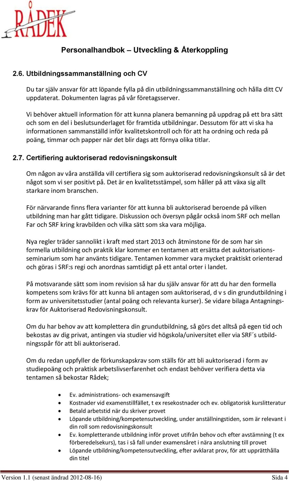 Dessutom för att vi ska ha informationen sammanställd inför kvalitetskontroll och för att ha ordning och reda på poäng, timmar och papper när det blir dags att förnya olika titlar. 2.7.