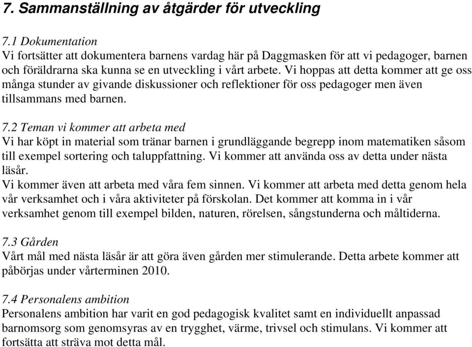 Vi hoppas att detta kommer att ge oss många stunder av givande diskussioner och reflektioner för oss pedagoger men även tillsammans med barnen. 7.