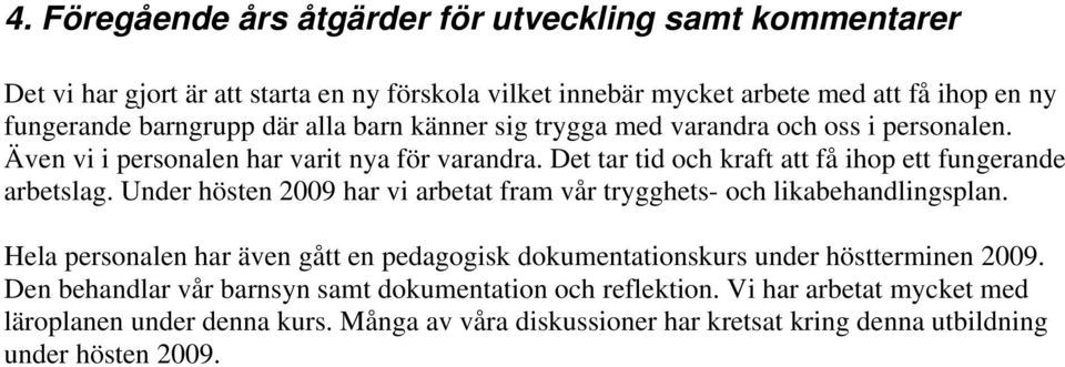 Under hösten 2009 har vi arbetat fram vår trygghets- och likabehandlingsplan. Hela personalen har även gått en pedagogisk dokumentationskurs under höstterminen 2009.