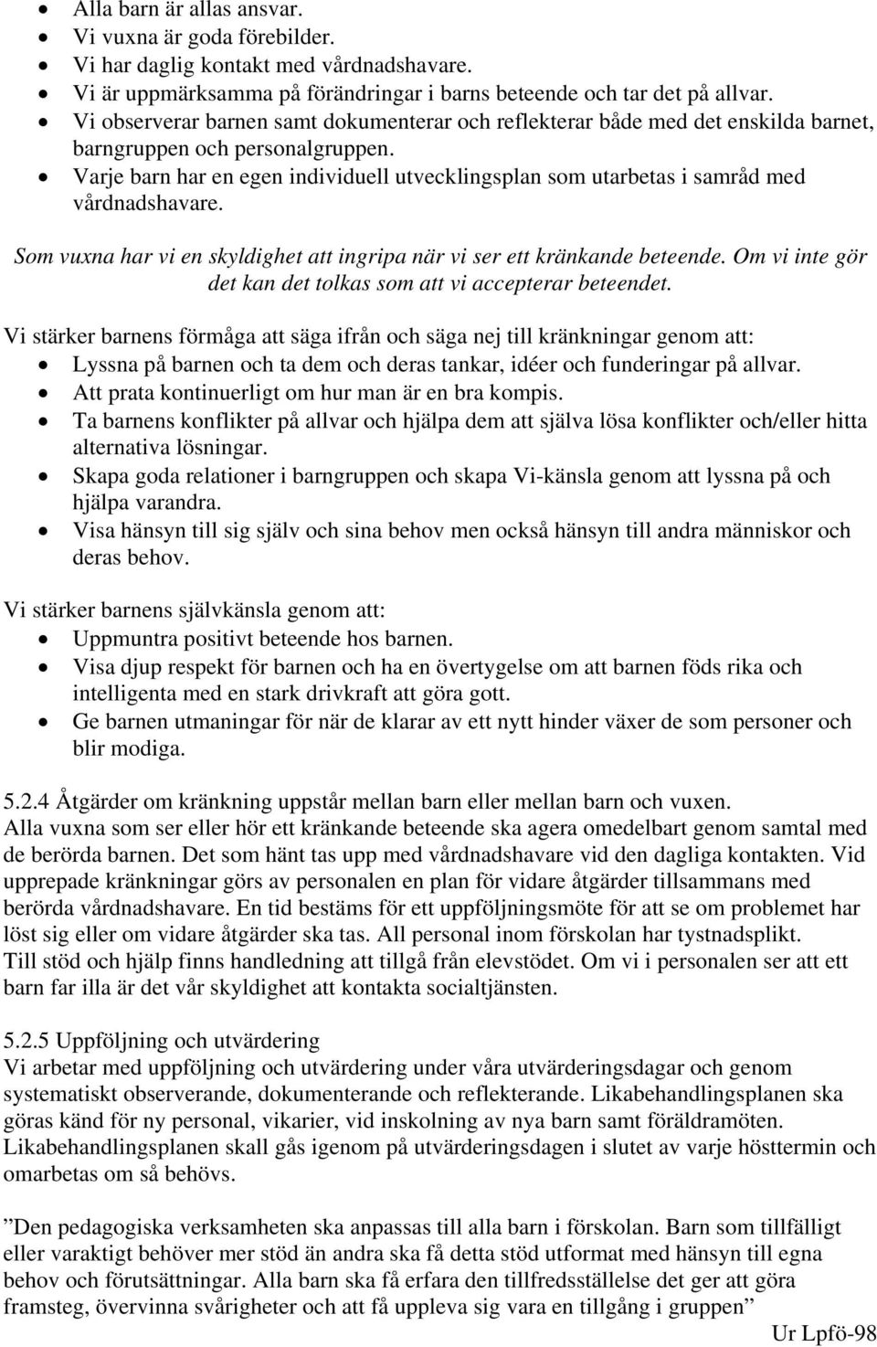 Varje barn har en egen individuell utvecklingsplan som utarbetas i samråd med vårdnadshavare. Som vuxna har vi en skyldighet att ingripa när vi ser ett kränkande beteende.