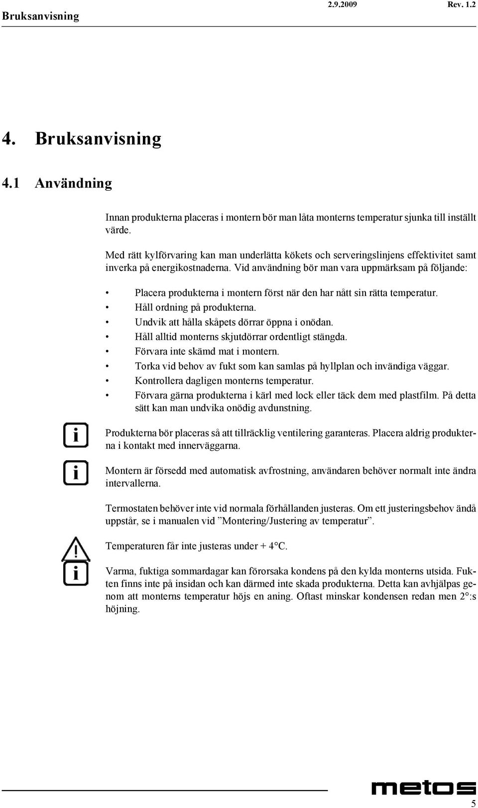 Vid användning bör man vara uppmärksam på följande: Placera produkterna i montern först när den har nått sin rätta temperatur. Håll ordning på produkterna.