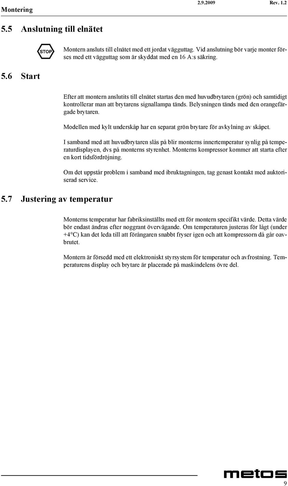 7 Justering av temperatur Efter att montern anslutits till elnätet startas den med huvudbrytaren (grön) och samtidigt kontrollerar man att brytarens signallampa tänds.