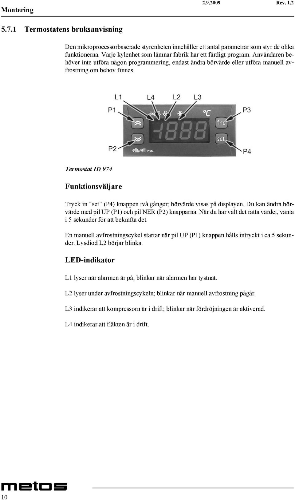 Termostat ID 974 Funktionsväljare Tryck in set (P4) knappen två gånger; börvärde visas på displayen. Du kan ändra börvärde med pil UP (P1) och pil NER (P2) knapparna.