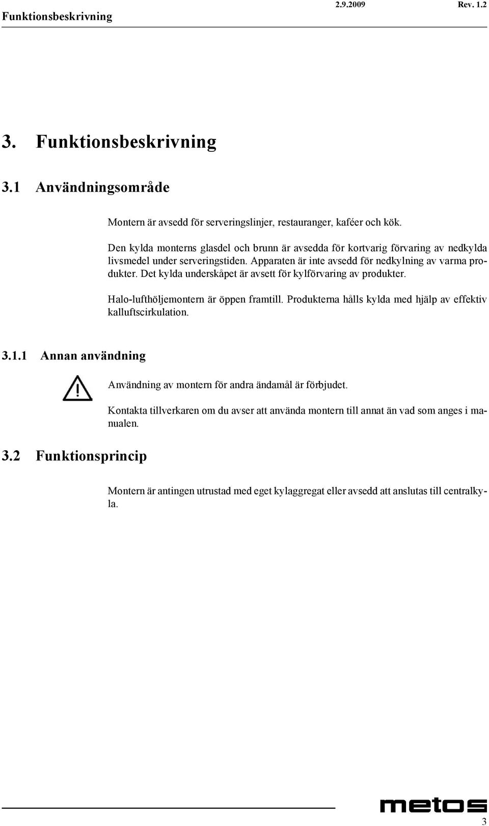 Det kylda underskåpet är avsett för kylförvaring av produkter. Halo-lufthöljemontern är öppen framtill. Produkterna hålls kylda med hjälp av effektiv kalluftscirkulation. 3.1.1 Annan användning 3.