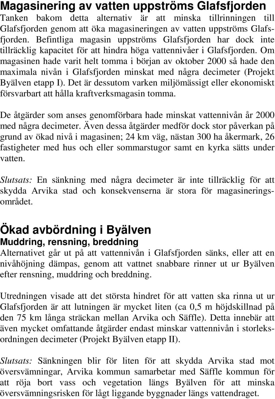 Om magasinen hade varit helt tomma i början av oktober 2000 så hade den maximala nivån i Glafsfjorden minskat med några decimeter (Projekt Byälven etapp I).