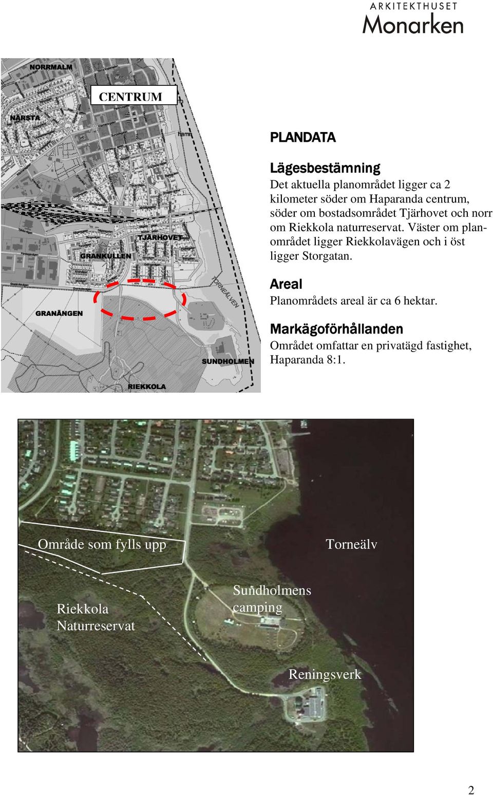 Väster om planområdet ligger Riekkolavägen och i öst ligger Storgatan. Areal Planområdets areal är ca 6 hektar.