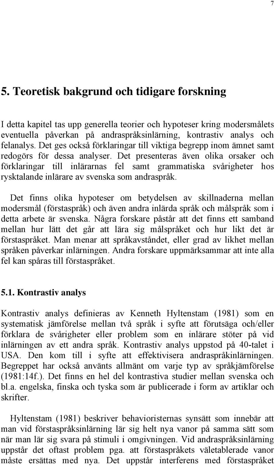 Det presenteras även olika orsaker och förklaringar till inlärarnas fel samt grammatiska svårigheter hos rysktalande inlärare av svenska som andraspråk.