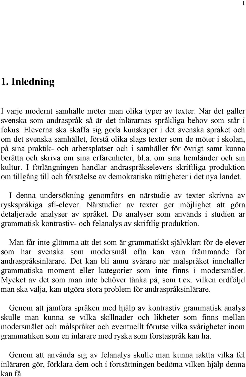 övrigt samt kunna berätta och skriva om sina erfarenheter, bl.a. om sina hemländer och sin kultur.