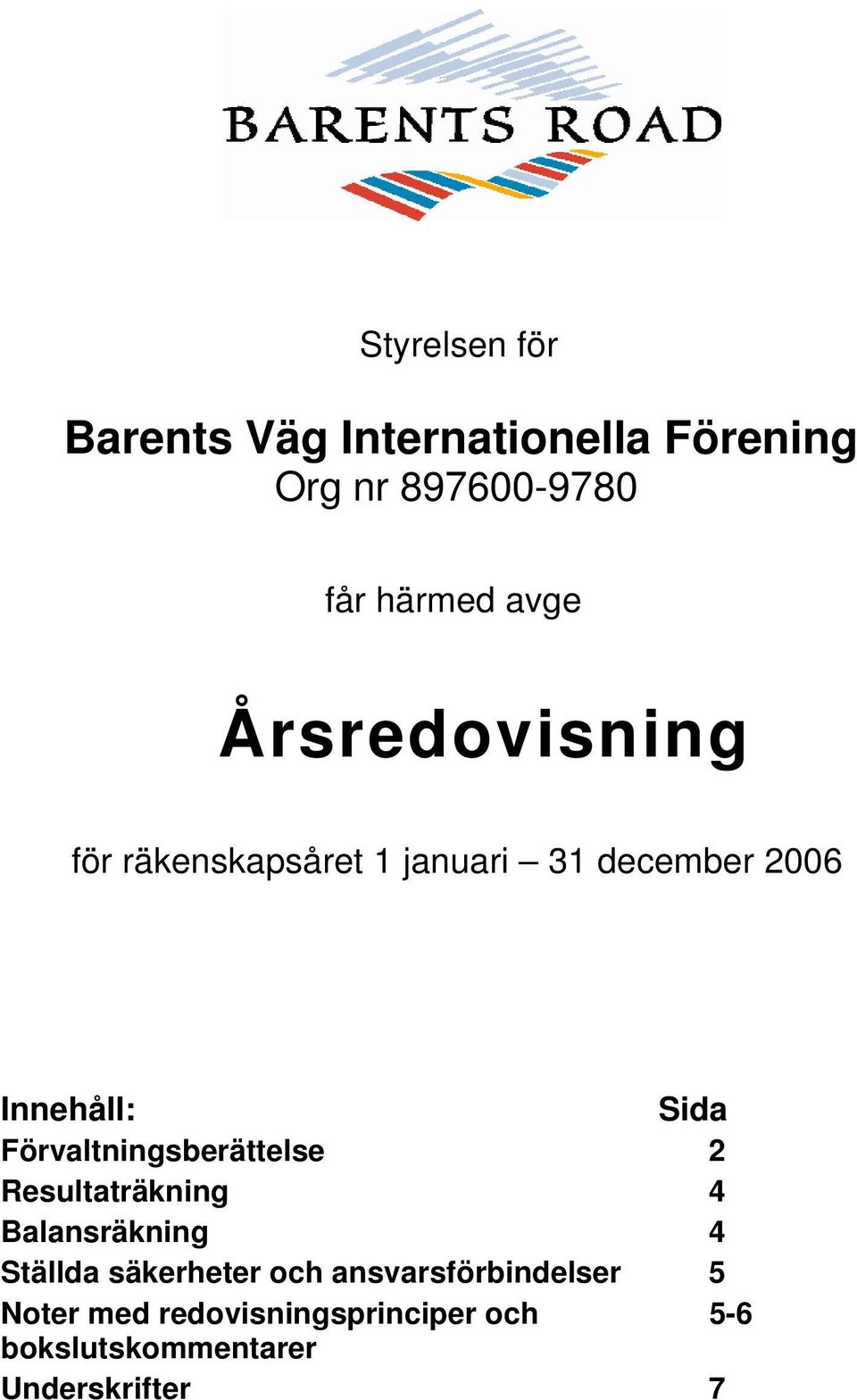 Förvaltningsberättelse 2 Resultaträkning 4 Balansräkning 4 Ställda säkerheter och