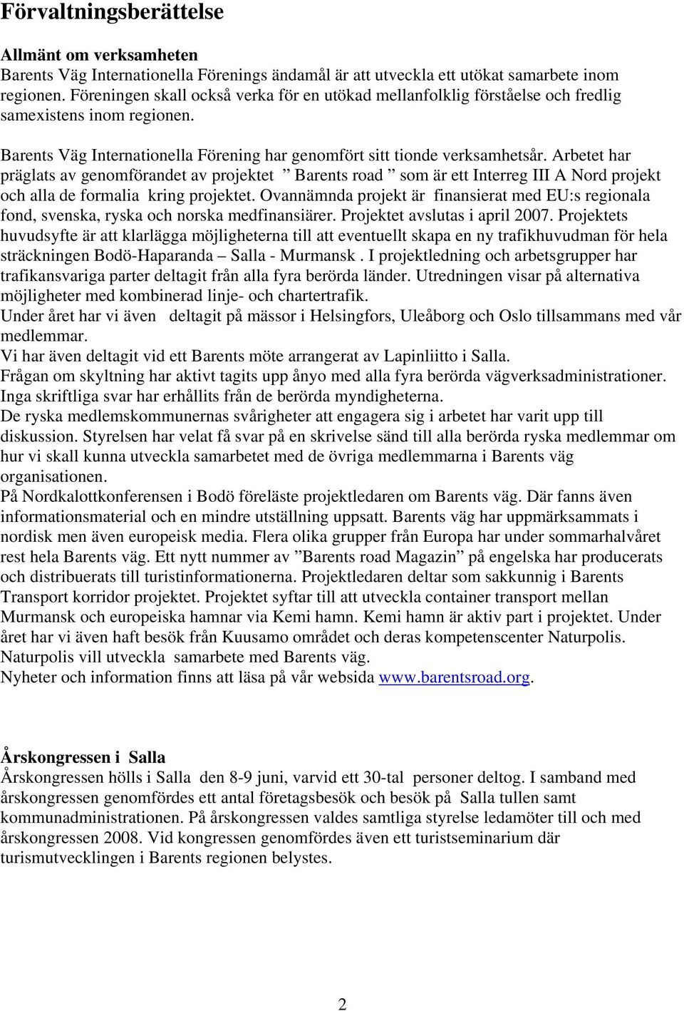 Arbetet har präglats av genomförandet av projektet Barents road som är ett Interreg III A Nord projekt och alla de formalia kring projektet.
