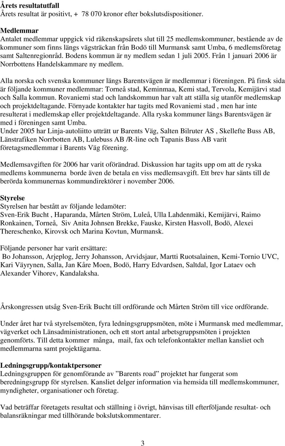 Saltenregionråd. Bodens kommun är ny medlem sedan 1 juli 2005. Från 1 januari 2006 är Norrbottens Handelskammare ny medlem.