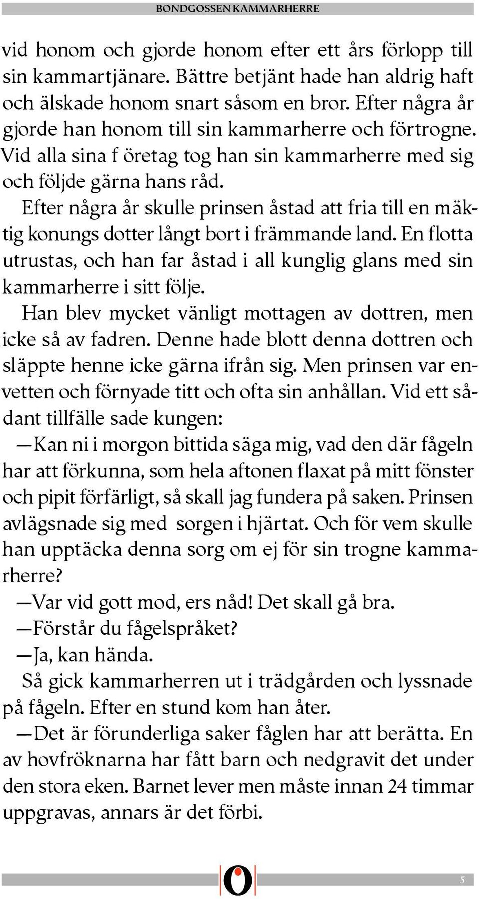 Efter några år skulle prinsen åstad att fria till en mäktig konungs dotter långt bort i främmande land. En flotta utrustas, och han far åstad i all kunglig glans med sin kammarherre i sitt följe.