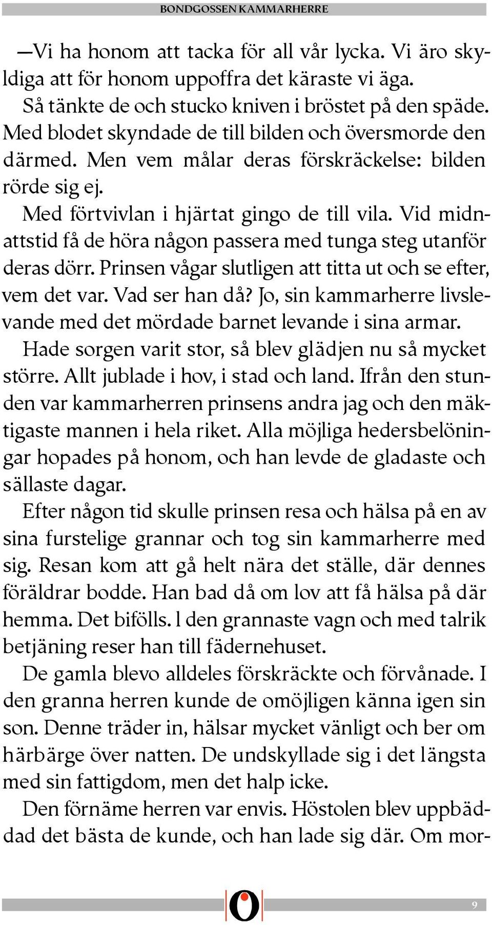 Vid midnattstid få de höra någon passera med tunga steg utanför deras dörr. Prinsen vågar slutligen att titta ut och se efter, vem det var. Vad ser han då?