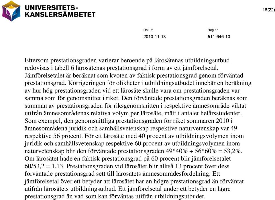 Korrigeringen för olikheter i utbildningsutbudet innebär en beräkning av hur hög prestationsgraden vid ett lärosäte skulle vara om prestationsgraden var samma som för genomsnittet i riket.