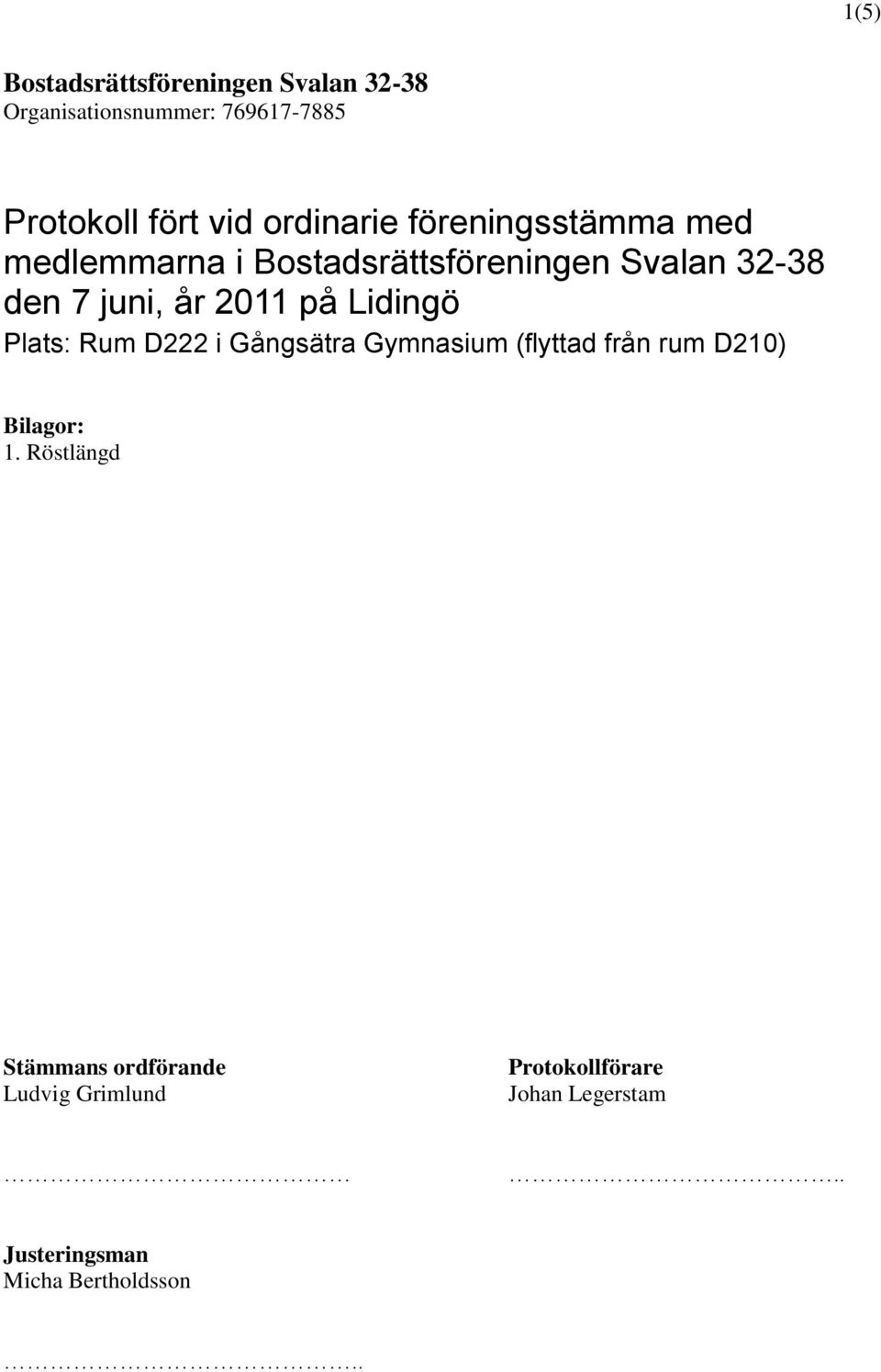 32-38 den 7 juni, år 2011 på Lidingö Plats: Rum D222 i Gångsätra Gymnasium (flyttad
