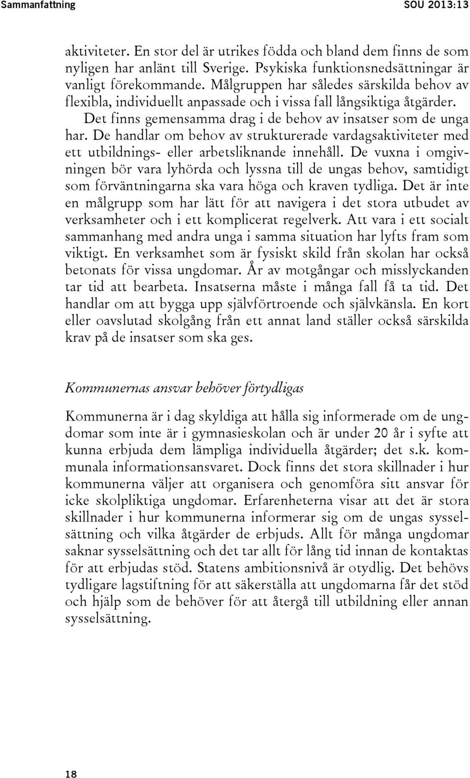 De handlar om behov av strukturerade vardagsaktiviteter med ett utbildnings- eller arbetsliknande innehåll.