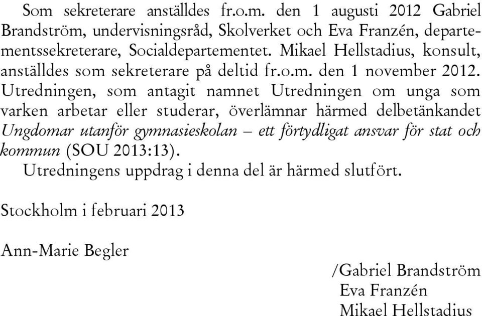 Utredningen, som antagit namnet Utredningen om unga som varken arbetar eller studerar, överlämnar härmed delbetänkandet Ungdomar utanför gymnasieskolan