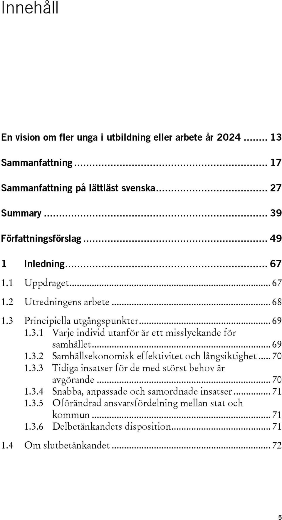 .. 69 1.3.2 Samhällsekonomisk effektivitet och långsiktighet... 70 1.3.3 Tidiga insatser för de med störst behov är avgörande... 70 1.3.4 Snabba, anpassade och samordnade insatser.