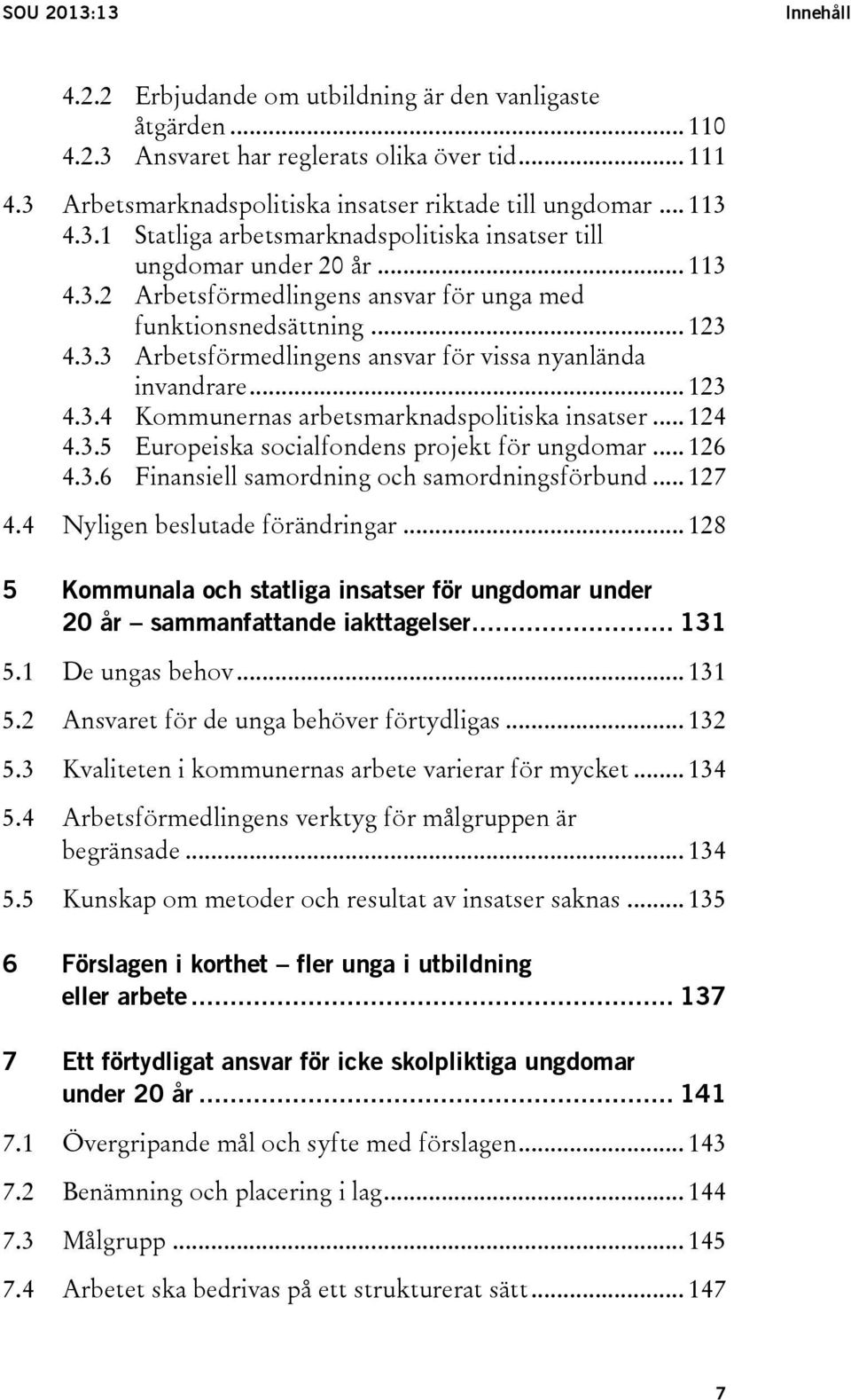 .. 123 4.3.4 Kommunernas arbetsmarknadspolitiska insatser... 124 4.3.5 Europeiska socialfondens projekt för ungdomar... 126 4.3.6 Finansiell samordning och samordningsförbund... 127 4.