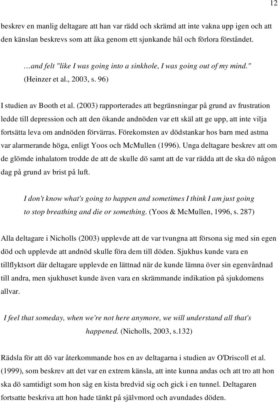 (2003) rapporterades att begränsningar på grund av frustration ledde till depression och att den ökande andnöden var ett skäl att ge upp, att inte vilja fortsätta leva om andnöden förvärras.