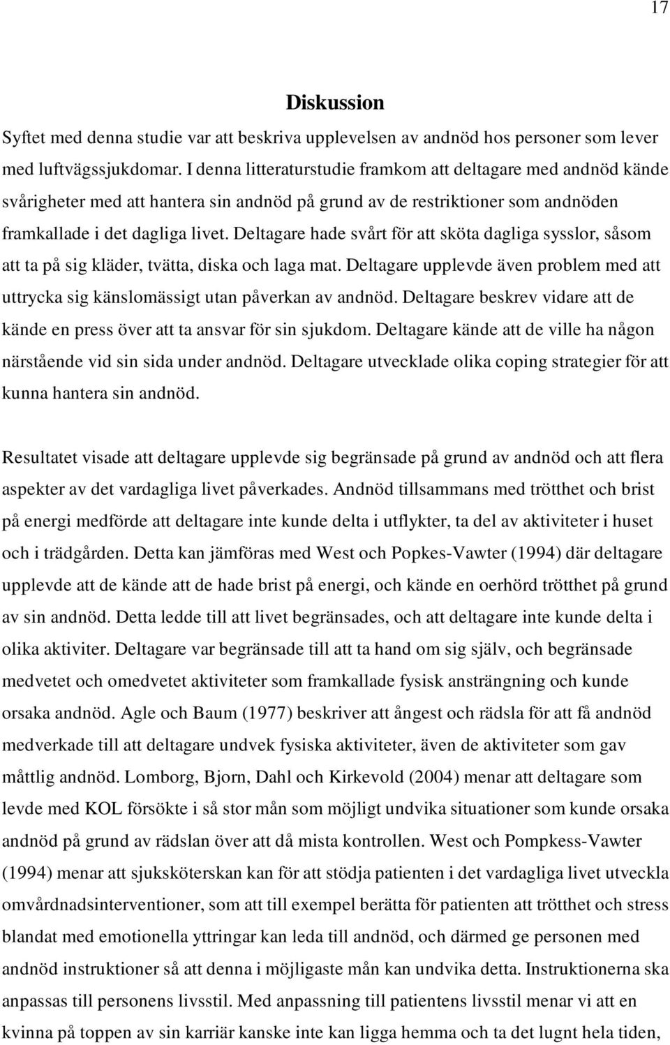 Deltagare hade svårt för att sköta dagliga sysslor, såsom att ta på sig kläder, tvätta, diska och laga mat. Deltagare upplevde även problem med att uttrycka sig känslomässigt utan påverkan av andnöd.