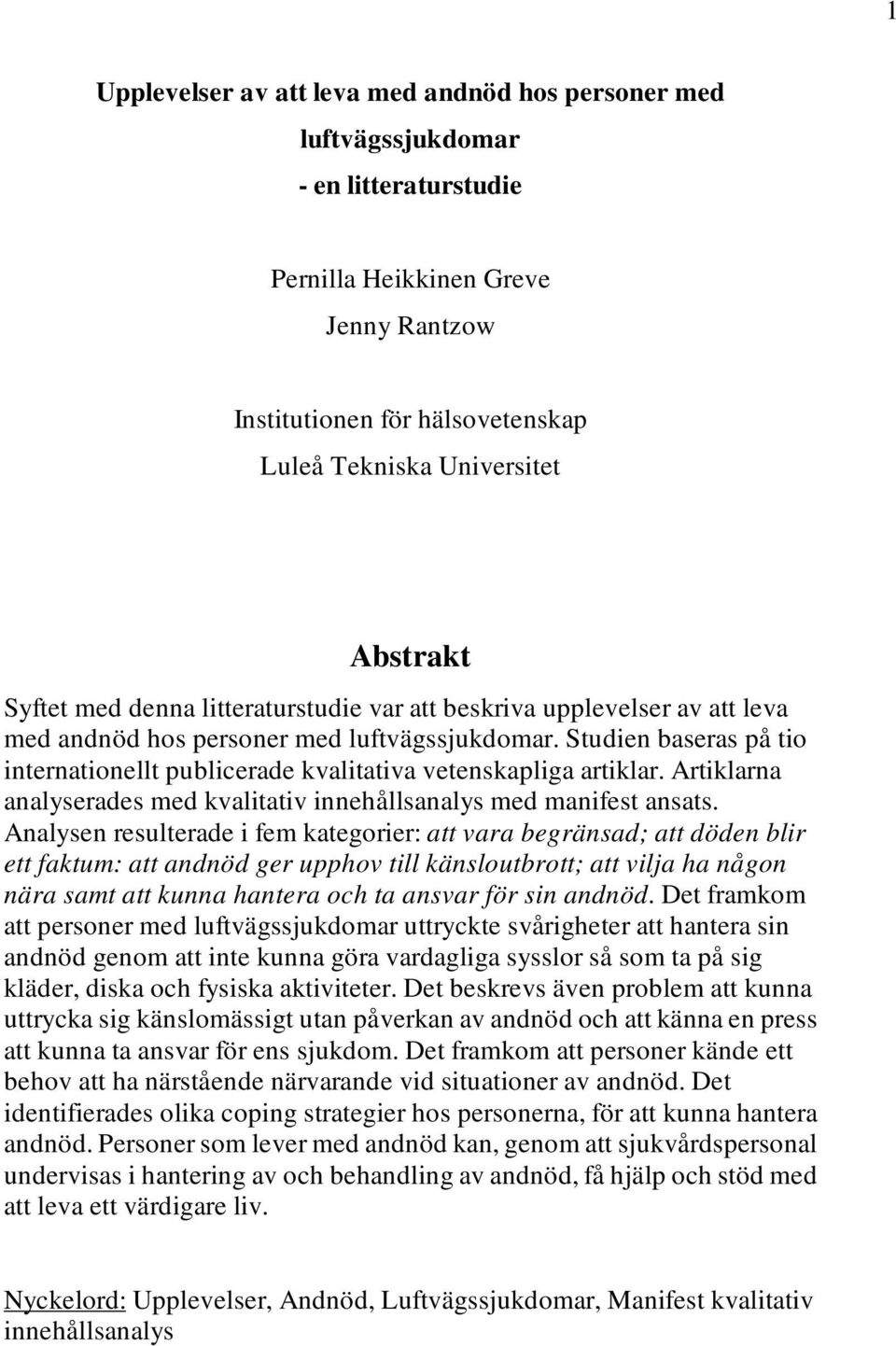 Studien baseras på tio internationellt publicerade kvalitativa vetenskapliga artiklar. Artiklarna analyserades med kvalitativ innehållsanalys med manifest ansats.