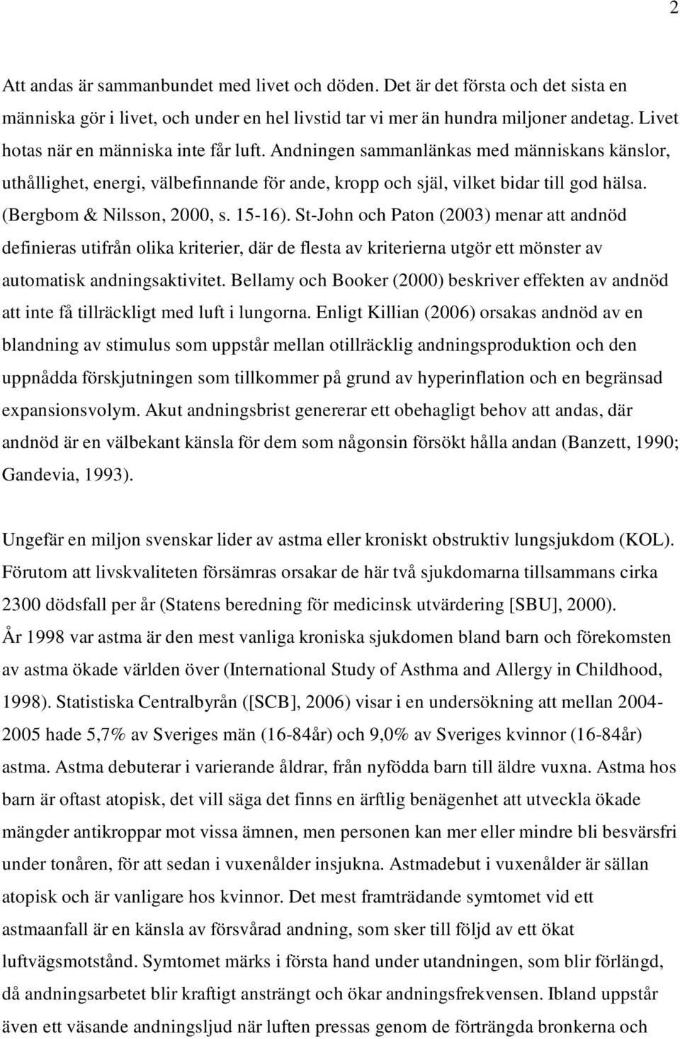 (Bergbom & Nilsson, 2000, s. 15-16). St-John och Paton (2003) menar att andnöd definieras utifrån olika kriterier, där de flesta av kriterierna utgör ett mönster av automatisk andningsaktivitet.
