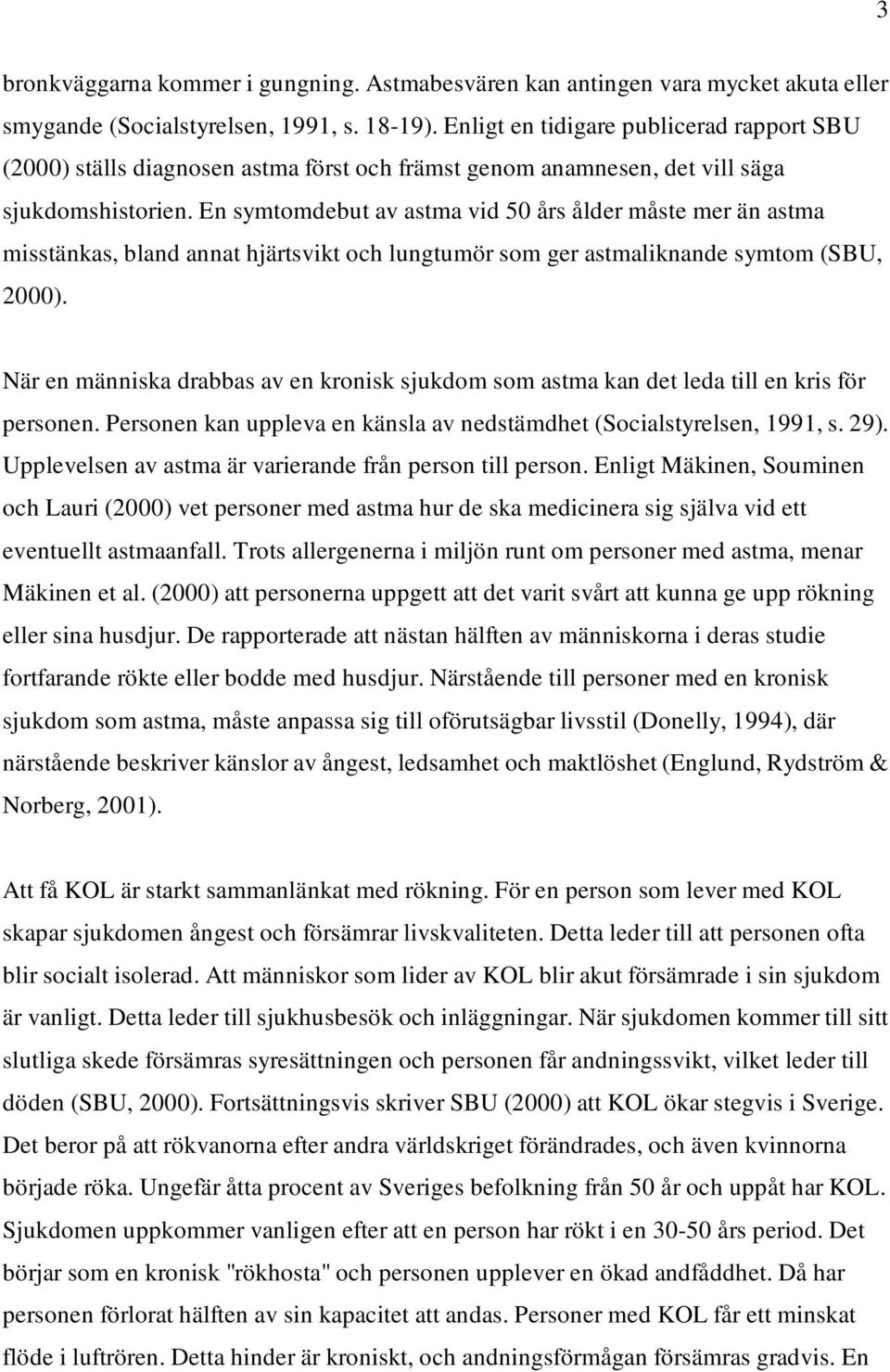 En symtomdebut av astma vid 50 års ålder måste mer än astma misstänkas, bland annat hjärtsvikt och lungtumör som ger astmaliknande symtom (SBU, 2000).