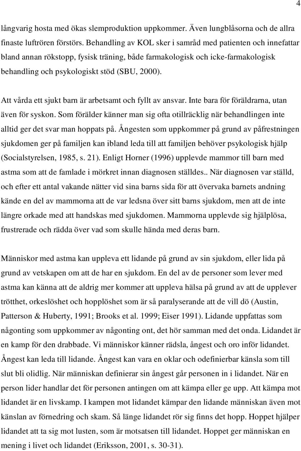 Att vårda ett sjukt barn är arbetsamt och fyllt av ansvar. Inte bara för föräldrarna, utan även för syskon.