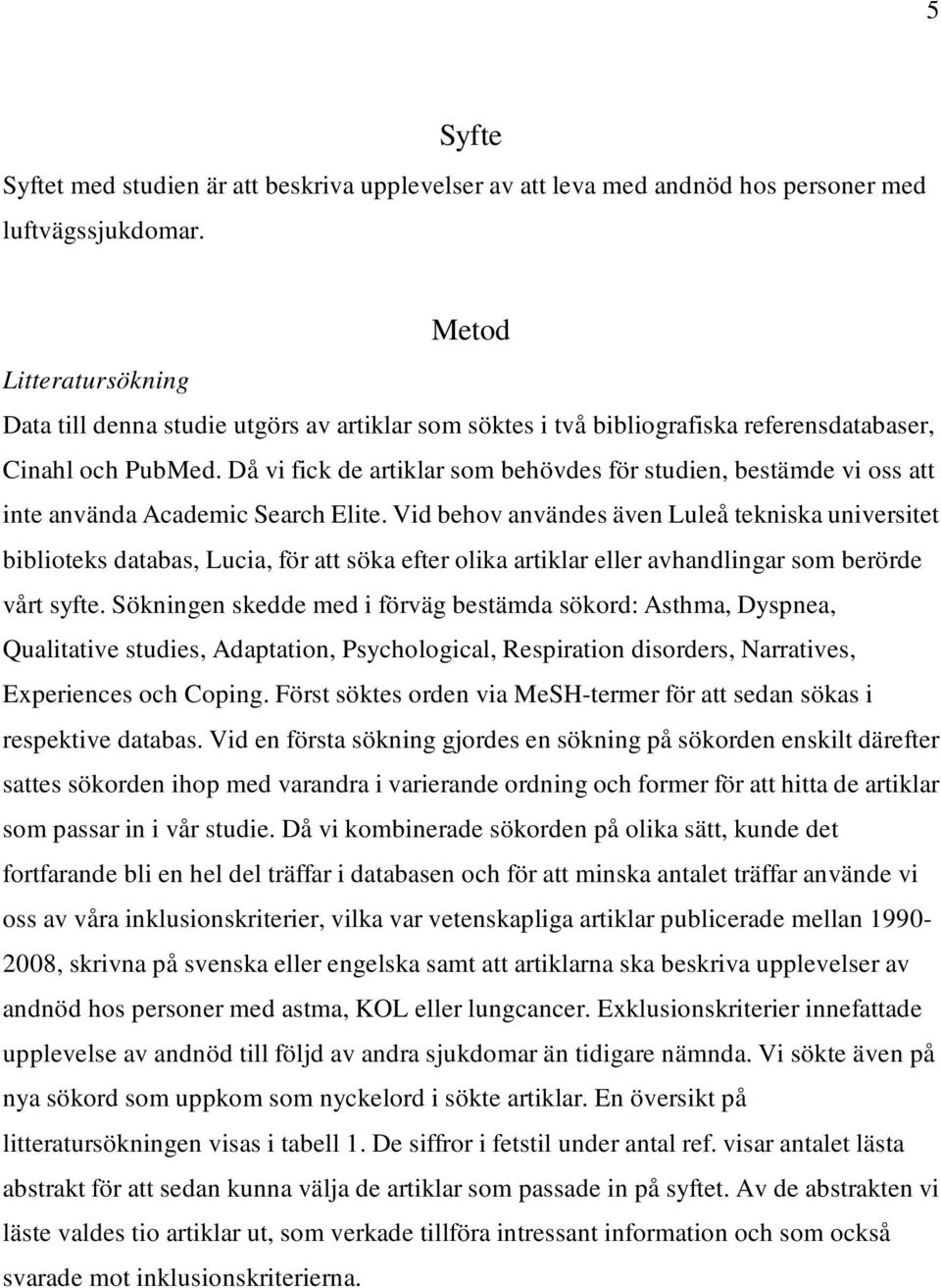Då vi fick de artiklar som behövdes för studien, bestämde vi oss att inte använda Academic Search Elite.