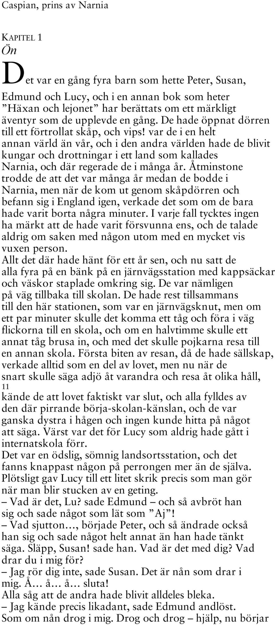 var de i en helt annan värld än vår, och i den andra världen hade de blivit kungar och drottningar i ett land som kallades Narnia, och där regerade de i många år.