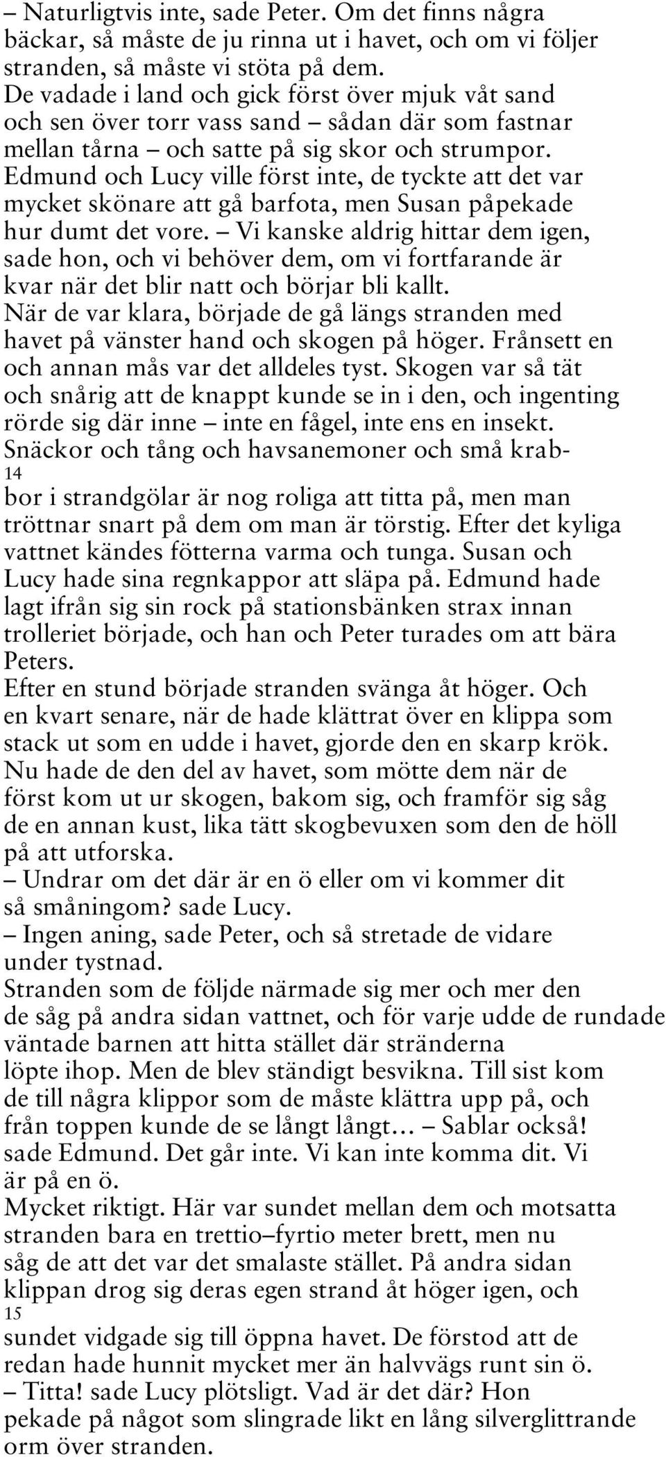 Edmund och Lucy ville först inte, de tyckte att det var mycket skönare att gå barfota, men Susan påpekade hur dumt det vore.