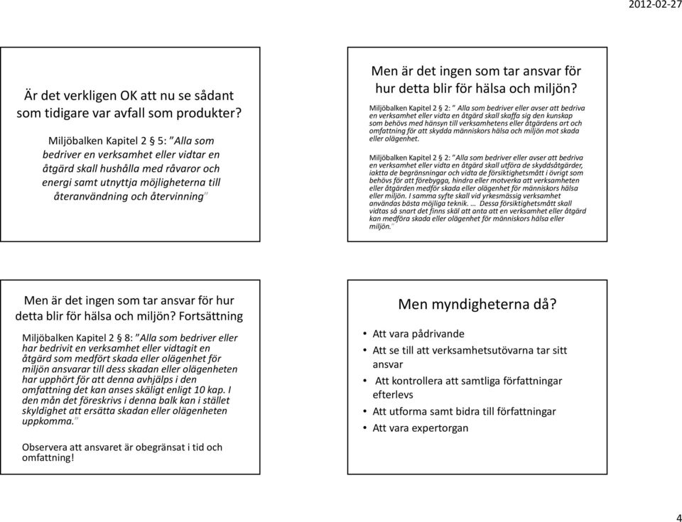 som tar ansvar för hur detta blir för hälsa och miljön?
