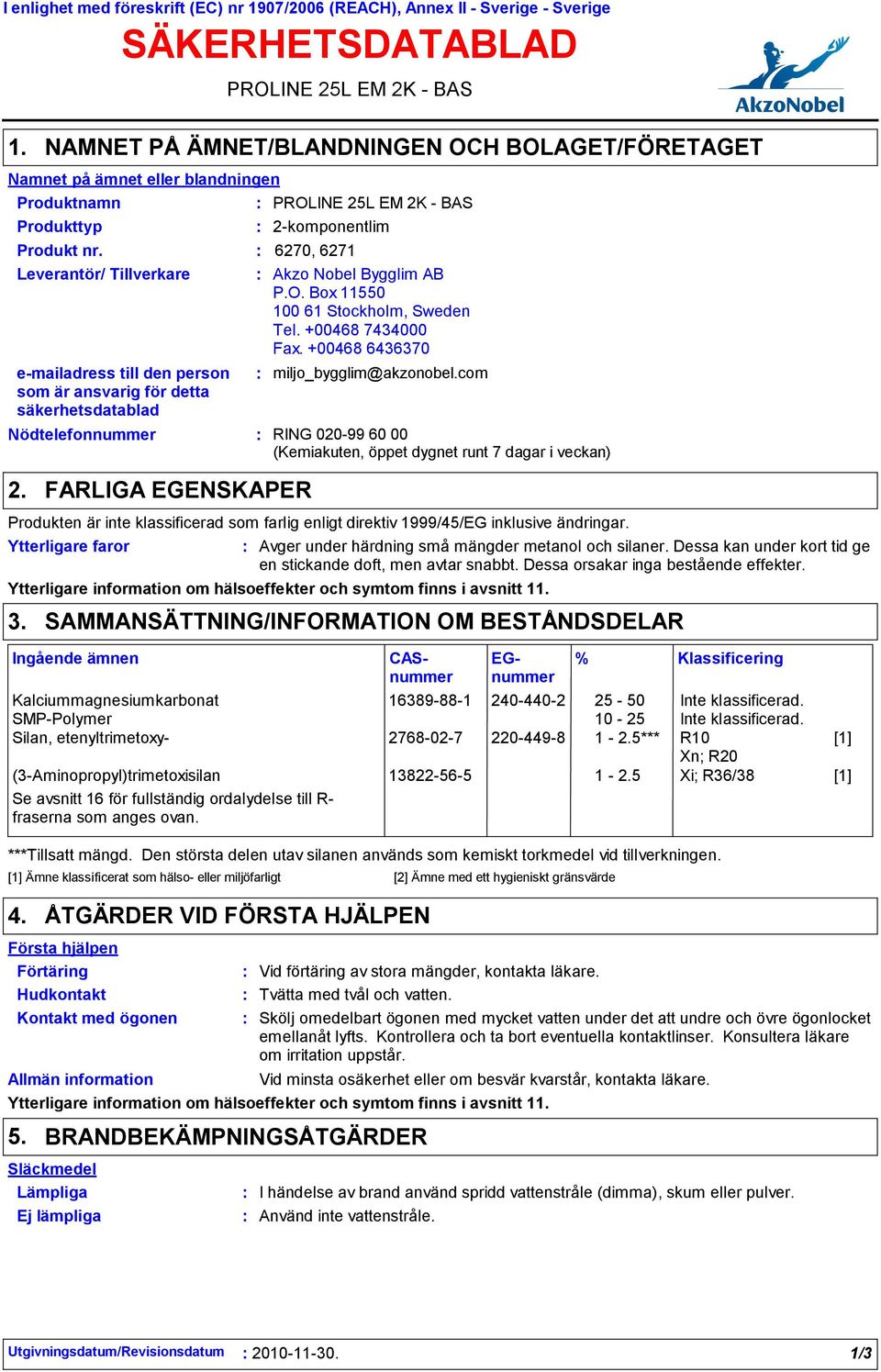 säkerhetsdatablad Nödtelefonnummer PROLINE 25L EM 2K BAS 2komponentlim Produkt nr. 6270, 6271 2. FARLIGA EGENSKAPER Akzo Nobel Bygglim AB P.O. Box 11550 100 61 Stockholm, Sweden Tel.