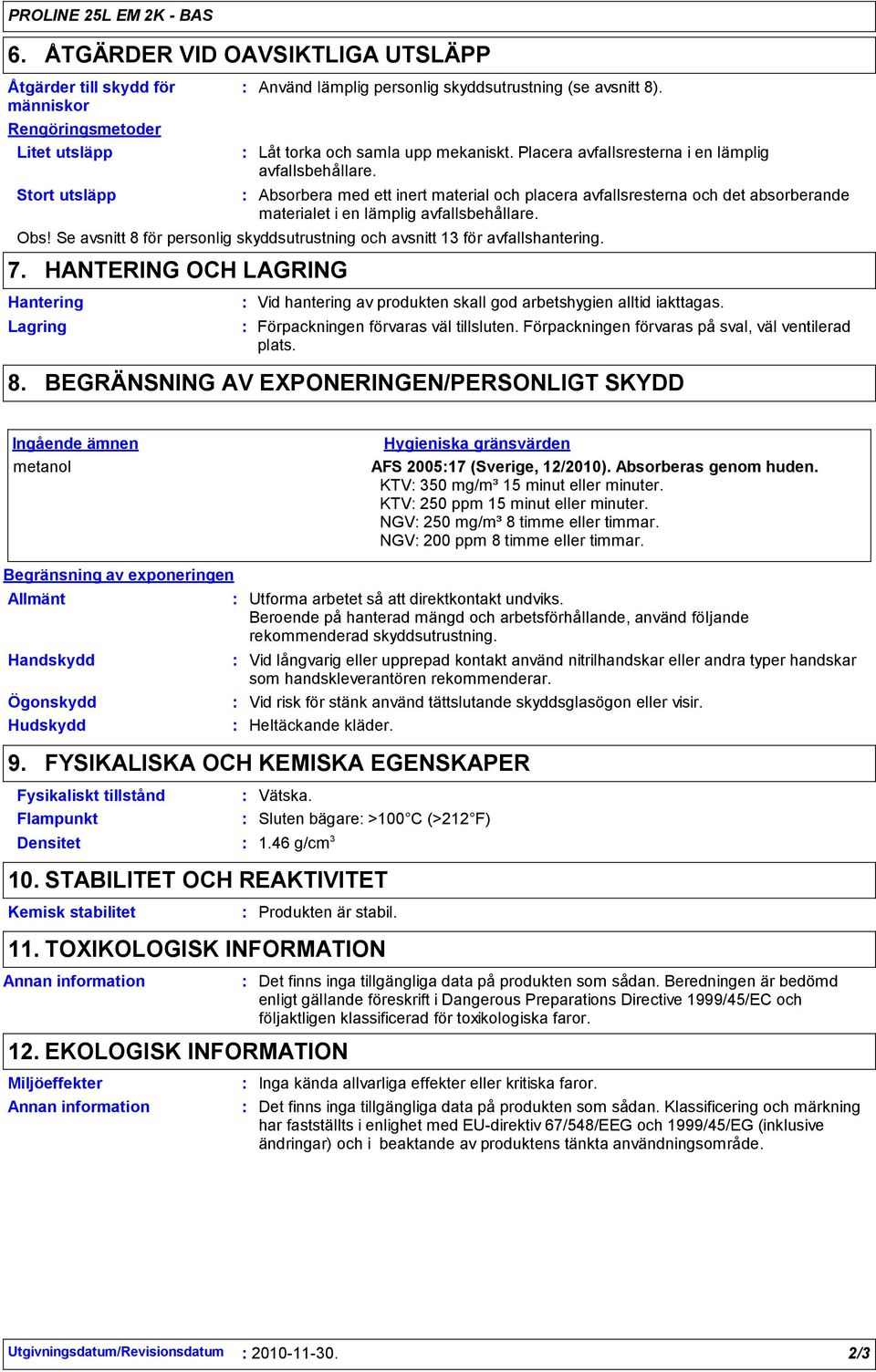 Absorbera med ett inert material och placera avfallsresterna och det absorberande materialet i en lämplig avfallsbehållare. Obs!