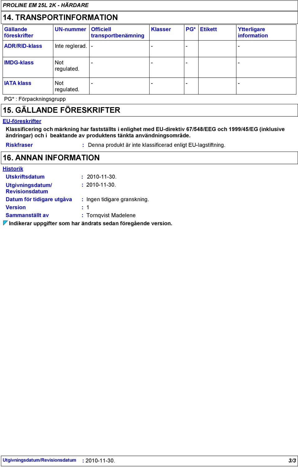 GÄLLANDE FÖRESKRIFTER EUföreskrifter Klassificering och märkning har fastställts i enlighet med EUdirektiv 67/548/EEG och 1999/45/EG (inklusive Riskfraser 16.