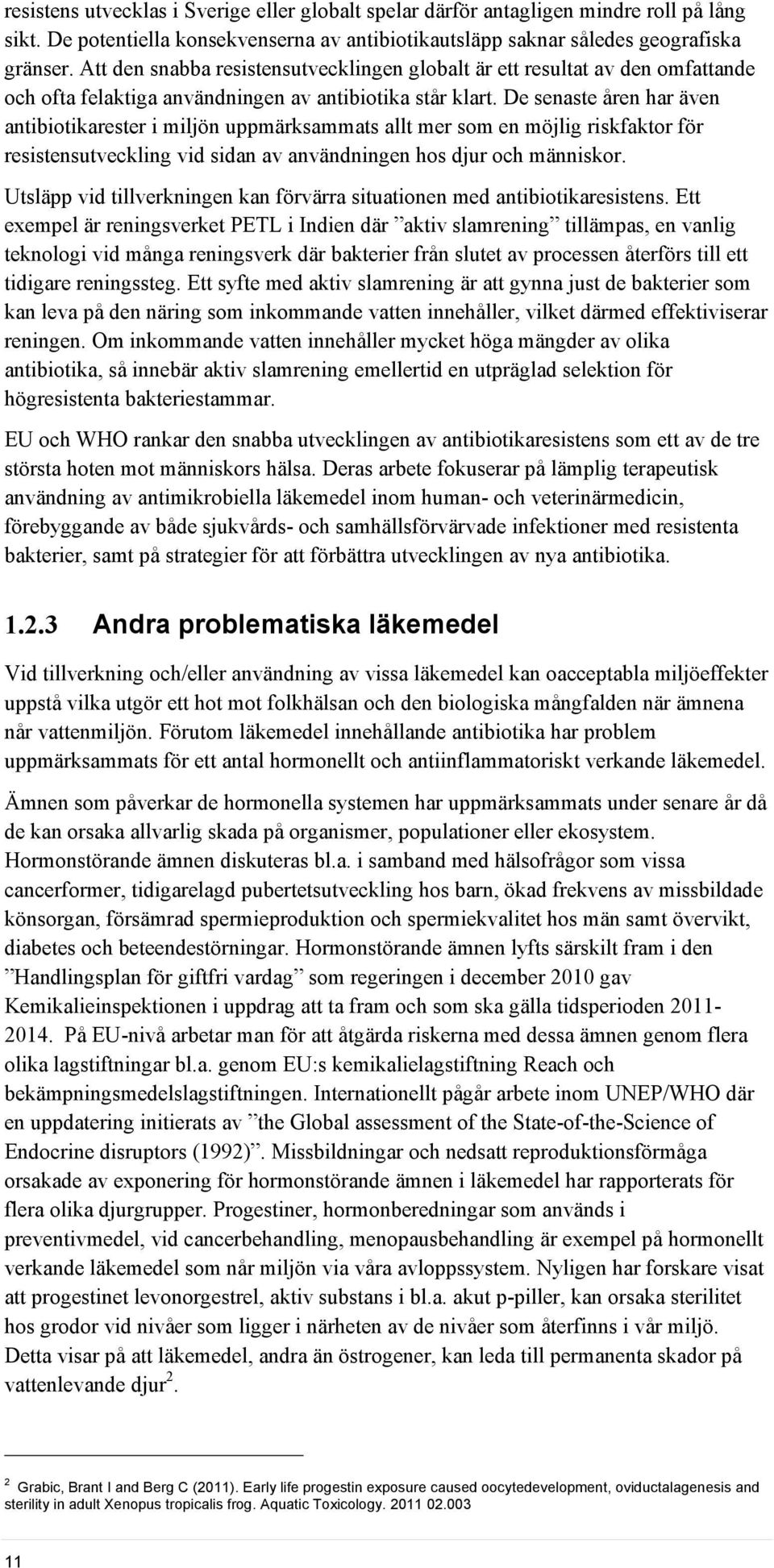 De senaste åren har även antibiotikarester i miljön uppmärksammats allt mer som en möjlig riskfaktor för resistensutveckling vid sidan av användningen hos djur och människor.