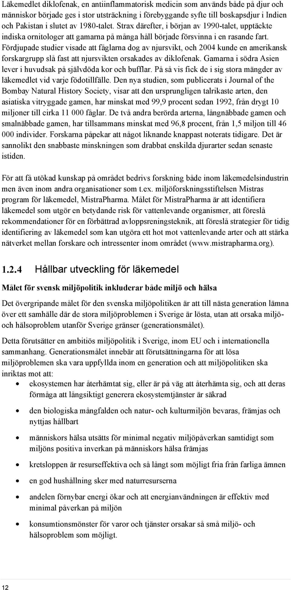 Fördjupade studier visade att fåglarna dog av njursvikt, och 2004 kunde en amerikansk forskargrupp slå fast att njursvikten orsakades av diklofenak.