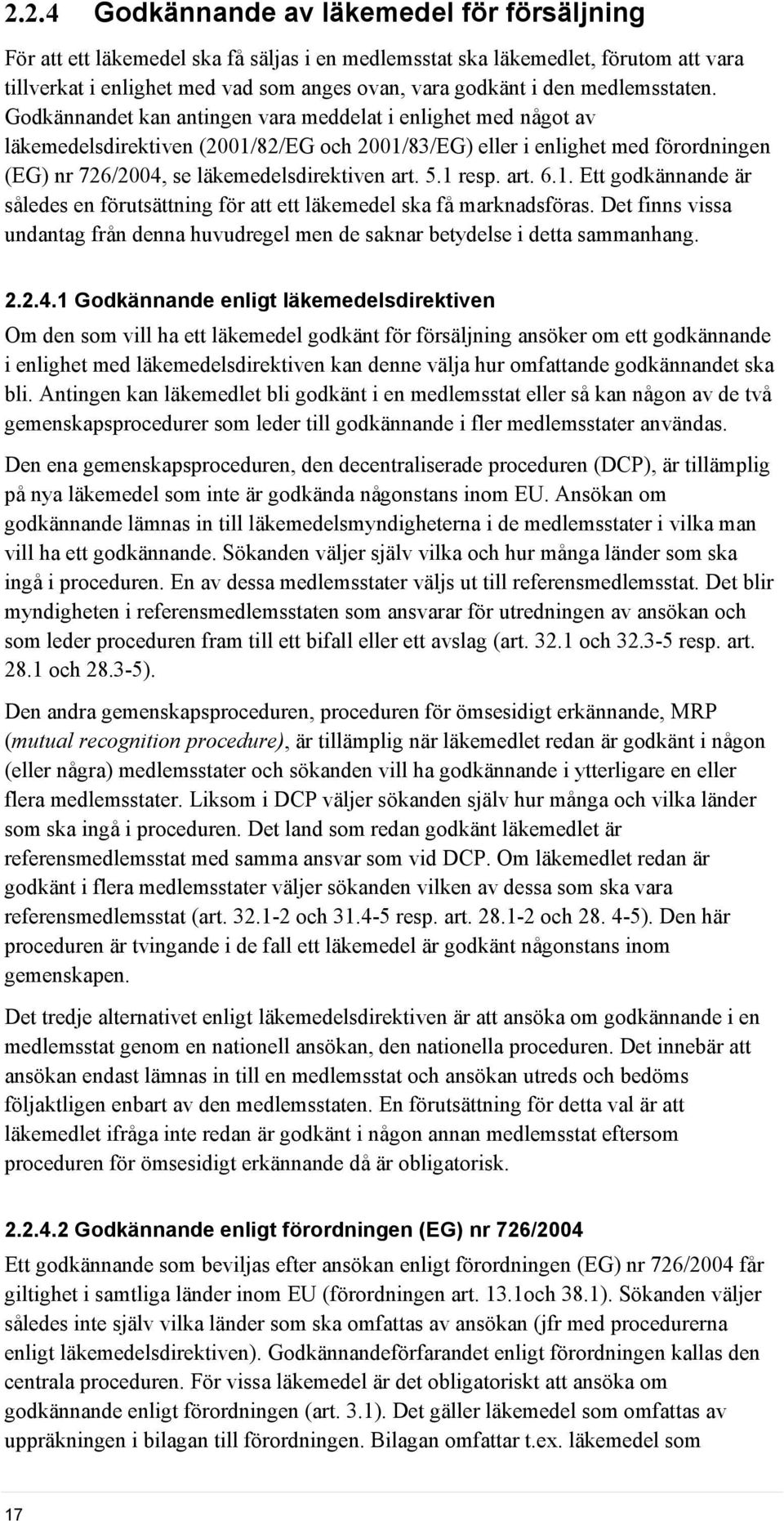 Godkännandet kan antingen vara meddelat i enlighet med något av läkemedelsdirektiven (2001/82/EG och 2001/83/EG) eller i enlighet med förordningen (EG) nr 726/2004, se läkemedelsdirektiven art. 5.