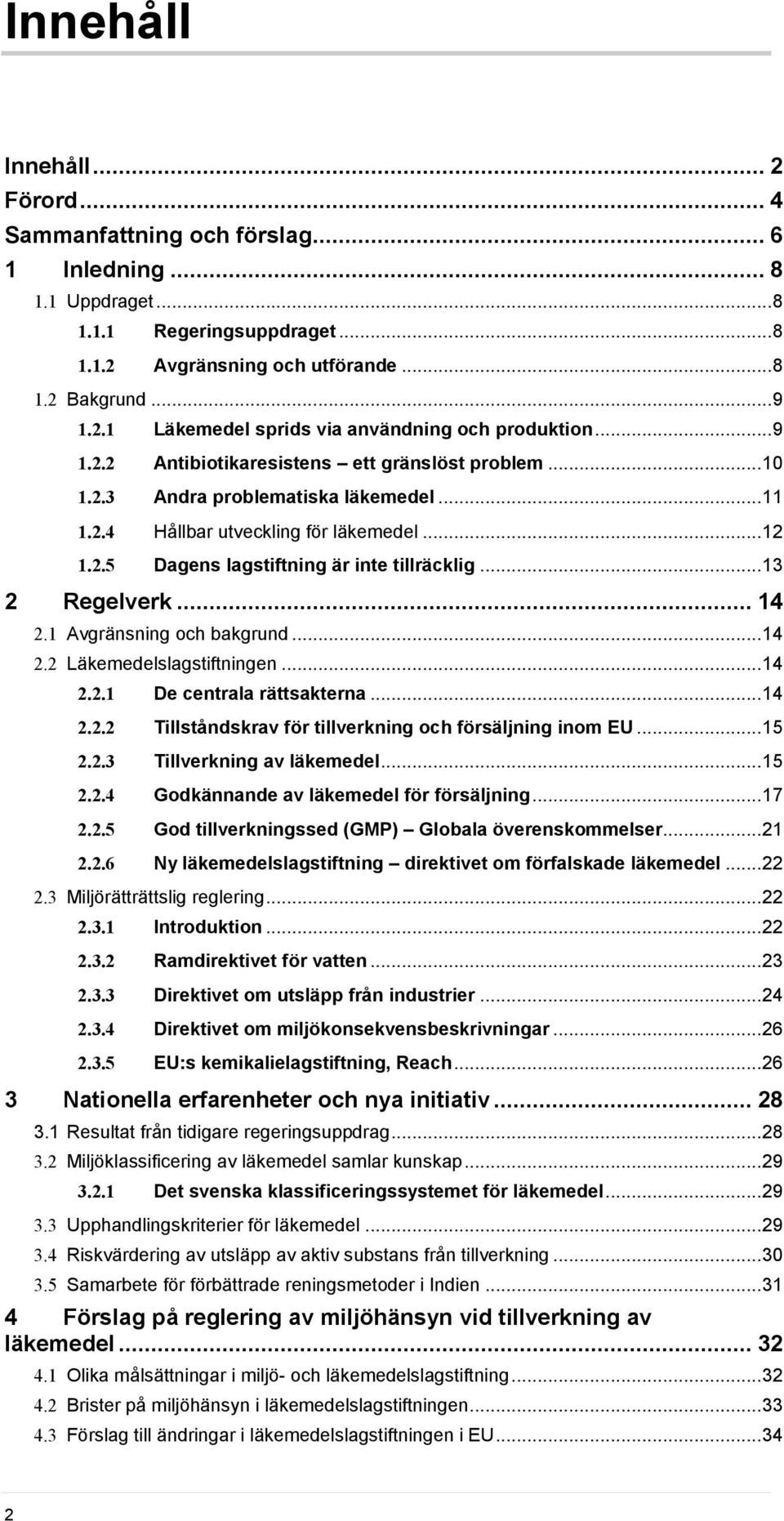 .. 13 2 Regelverk... 14 2.1 Avgränsning och bakgrund... 14 2.2 Läkemedelslagstiftningen... 14 2.2.1 De centrala rättsakterna... 14 2.2.2 Tillståndskrav för tillverkning och försäljning inom EU... 15 2.