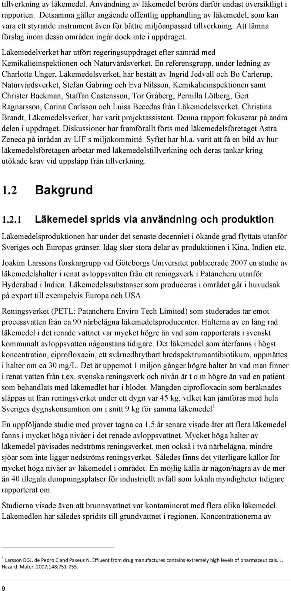 Att lämna förslag inom dessa områden ingår dock inte i uppdraget. Läkemedelverket har utfört regeringsuppdraget efter samråd med Kemikalieinspektionen och Naturvårdsverket.