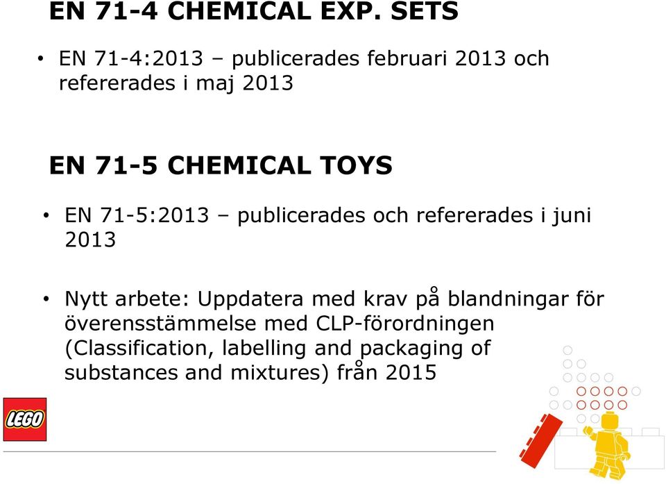 CHEMICAL TOYS EN 71-5:2013 publicerades och refererades i juni 2013 Nytt arbete: